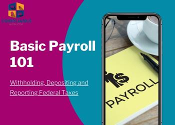 Basic Payroll 101: Withholding, Depositing and Reporting Federal Taxes
