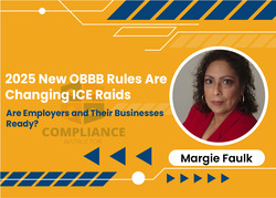 2025 New OBBB Rules Are Changing ICE Raids—Are Employers and Their Businesses Ready?